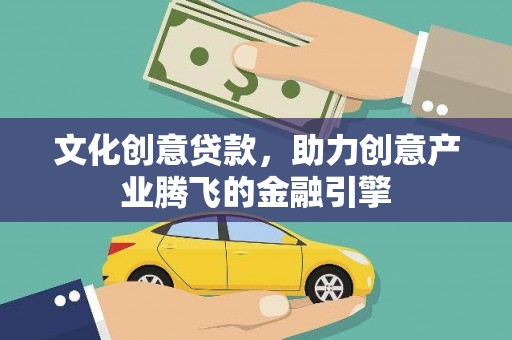 绥滨文化创意贷款，助力创意产业腾飞的金融引擎