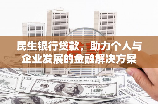 绥滨民生银行贷款，助力个人与企业发展的金融解决方案