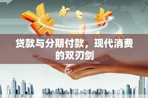 绥滨贷款与分期付款，现代消费的双刃剑