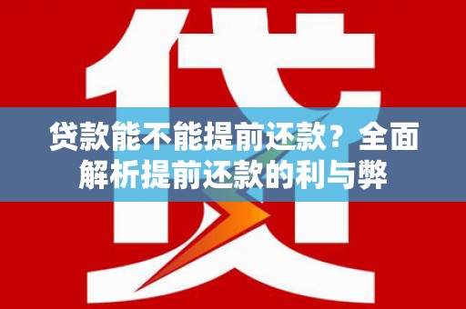 绥滨贷款能不能提前还款？全面解析提前还款的利与弊
