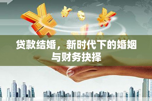 绥滨贷款结婚，新时代下的婚姻与财务抉择