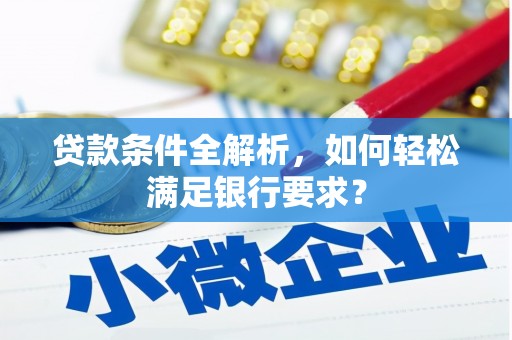 绥滨贷款条件全解析，如何轻松满足银行要求？