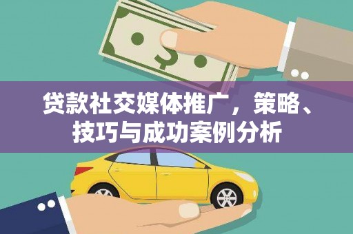 绥滨贷款社交媒体推广，策略、技巧与成功案例分析