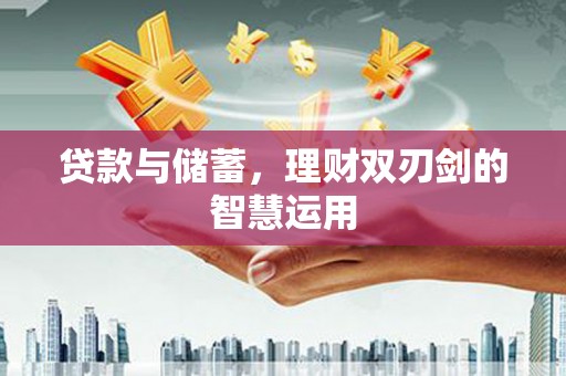 绥滨贷款与储蓄，理财双刃剑的智慧运用