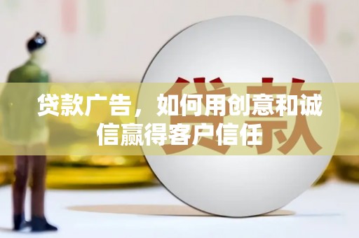 绥滨贷款广告，如何用创意和诚信赢得客户信任