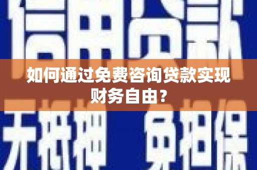 绥滨如何通过免费咨询贷款实现财务自由？