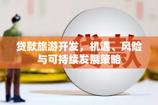 绥滨贷款旅游开发，机遇、风险与可持续发展策略