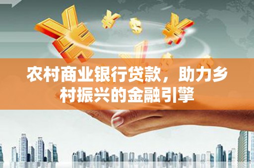绥滨农村商业银行贷款，助力乡村振兴的金融引擎