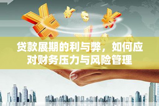 绥滨贷款展期的利与弊，如何应对财务压力与风险管理
