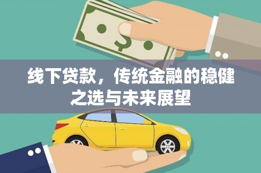 绥滨线下贷款，传统金融的稳健之选与未来展望