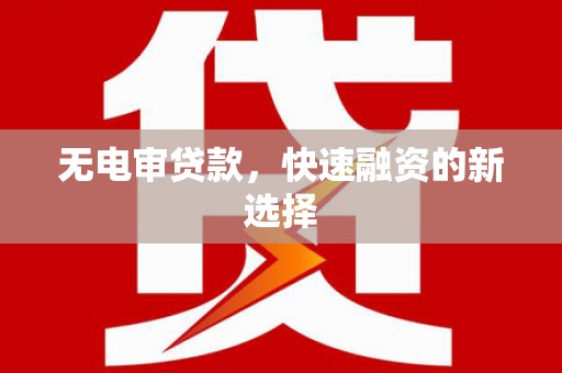 绥滨无电审贷款，快速融资的新选择