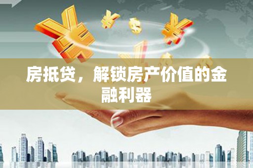 绥滨房抵贷，解锁房产价值的金融利器