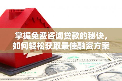 绥滨掌握免费咨询贷款的秘诀，如何轻松获取最佳融资方案