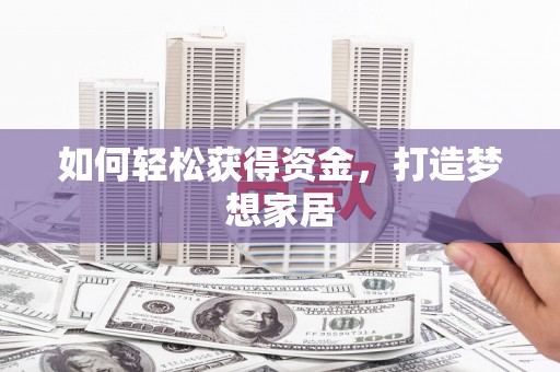 绥滨如何轻松获得资金，打造梦想家居