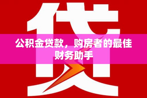 绥滨公积金贷款，购房者的最佳财务助手
