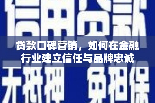 绥滨贷款口碑营销，如何在金融行业建立信任与品牌忠诚