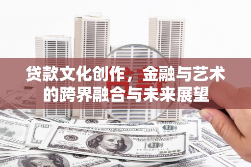 绥滨贷款文化创作，金融与艺术的跨界融合与未来展望