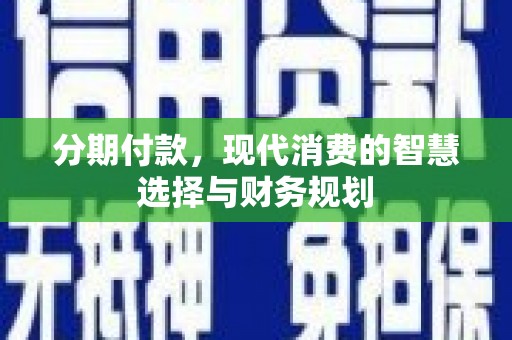 绥滨分期付款，现代消费的智慧选择与财务规划