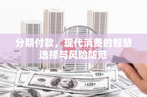 绥滨分期付款，现代消费的智慧选择与风险防范