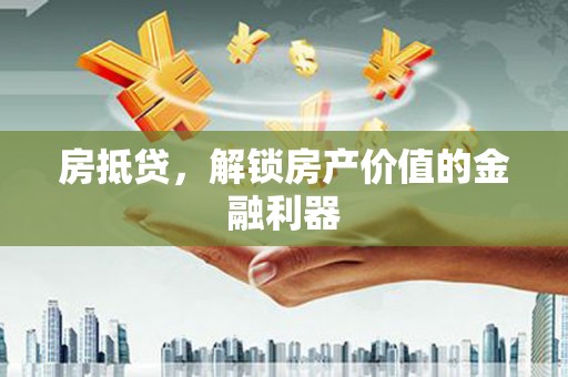 绥滨房抵贷，解锁房产价值的金融利器