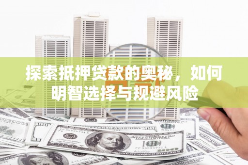 绥滨探索抵押贷款的奥秘，如何明智选择与规避风险