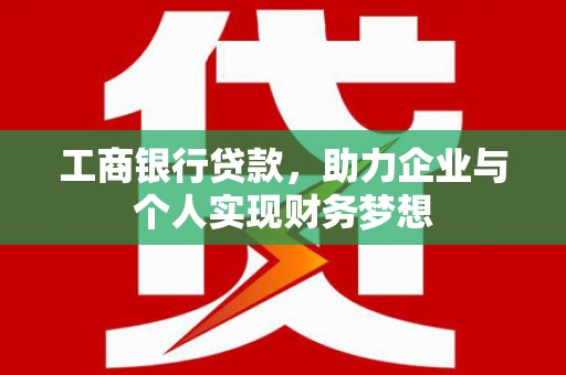 绥滨工商银行贷款，助力企业与个人实现财务梦想