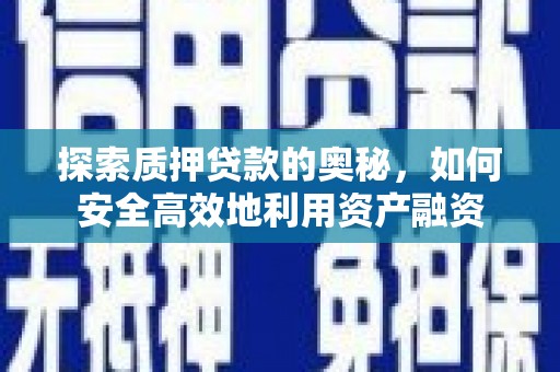 绥滨探索质押贷款的奥秘，如何安全高效地利用资产融资