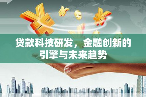 绥滨贷款科技研发，金融创新的引擎与未来趋势