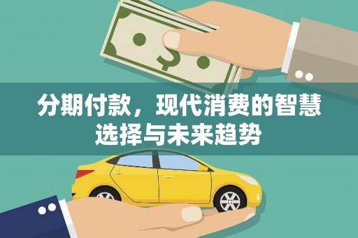 绥滨分期付款，现代消费的智慧选择与未来趋势
