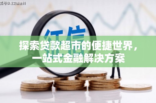 绥滨探索贷款超市的便捷世界，一站式金融解决方案