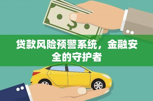 绥滨贷款风险预警系统，金融安全的守护者