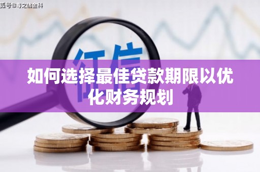 绥滨如何选择最佳贷款期限以优化财务规划