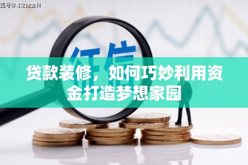 绥滨贷款装修，如何巧妙利用资金打造梦想家园