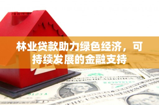 绥滨林业贷款助力绿色经济，可持续发展的金融支持