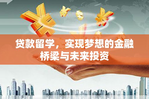 绥滨贷款留学，实现梦想的金融桥梁与未来投资