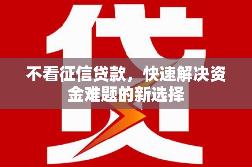 绥滨不看征信贷款，快速解决资金难题的新选择