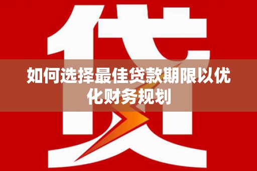 绥滨如何选择最佳贷款期限以优化财务规划