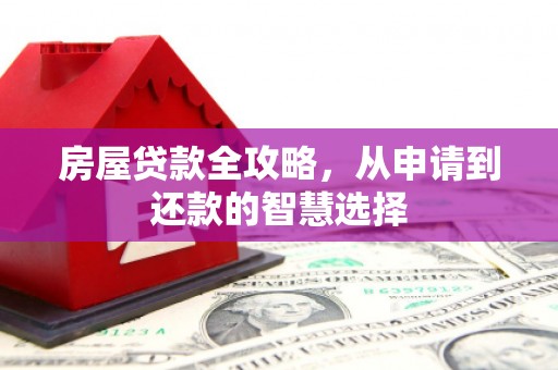 绥滨房屋贷款全攻略，从申请到还款的智慧选择