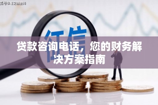 绥滨贷款咨询电话，您的财务解决方案指南