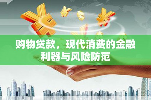 绥滨购物贷款，现代消费的金融利器与风险防范