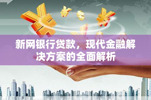 绥滨新网银行贷款，现代金融解决方案的全面解析