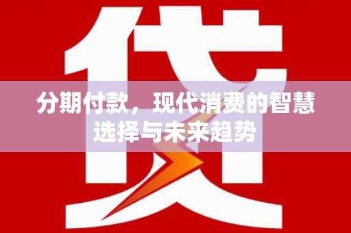 绥滨分期付款，现代消费的智慧选择与未来趋势
