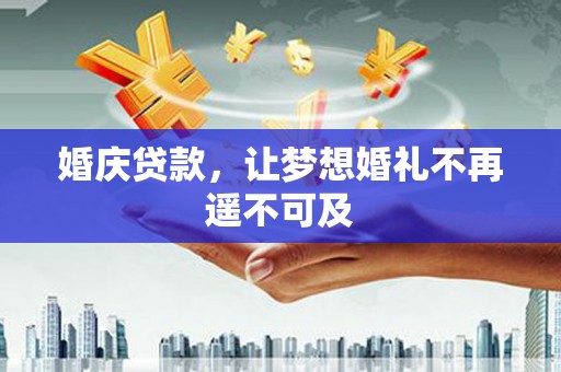 绥滨婚庆贷款，让梦想婚礼不再遥不可及