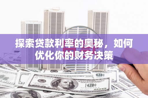 绥滨探索贷款利率的奥秘，如何优化你的财务决策