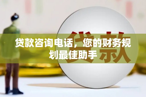 绥滨贷款咨询电话，您的财务规划最佳助手