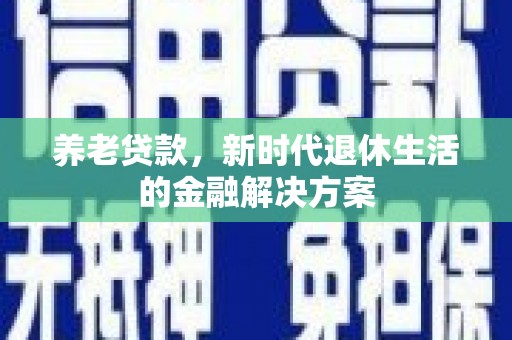 绥滨养老贷款，新时代退休生活的金融解决方案