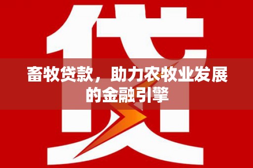 绥滨畜牧贷款，助力农牧业发展的金融引擎