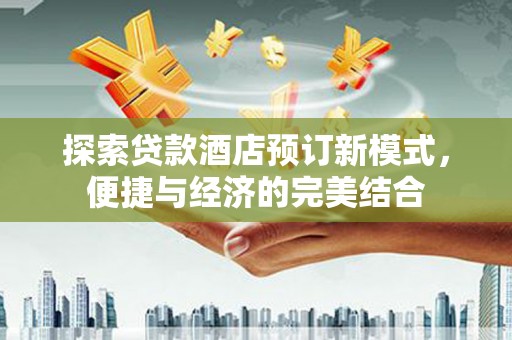 绥滨探索贷款酒店预订新模式，便捷与经济的完美结合