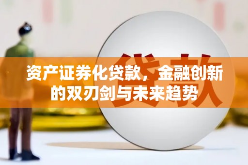 绥滨资产证券化贷款，金融创新的双刃剑与未来趋势