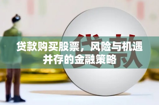 绥滨贷款购买股票，风险与机遇并存的金融策略